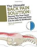 The Ultimate Back Pain Solution: discover the true cause of your back pain and solve it in as little as 30 minutes