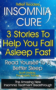 Relief Readers Insomnia Cure - 3 Stories To Help You Fall Asleep Fast - Read Yourself To A Better Sleep - The Amazing New Insomnia Treatment Breakthrough